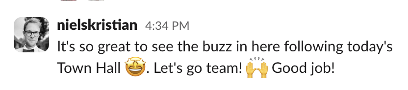Slack message from nielskristian: It's so great to see the buzz in here following today's Town Hall. Let's go team! Good job!